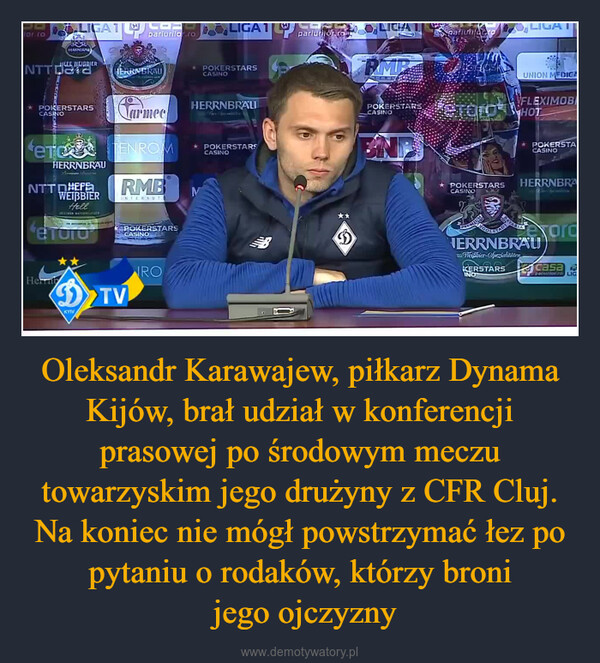 Oleksandr Karawajew, piłkarz Dynama Kijów, brał udział w konferencji prasowej po środowym meczu towarzyskim jego drużyny z CFR Cluj. Na koniec nie mógł powstrzymać łez po pytaniu o rodaków, którzy broni jego ojczyzny –  