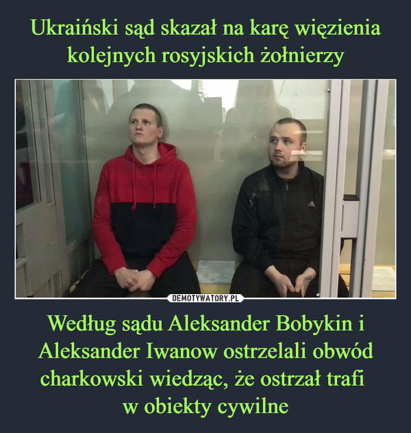 Według sądu Aleksander Bobykin i Aleksander Iwanow ostrzelali obwód charkowski wiedząc, że ostrzał trafi w obiekty cywilne –  