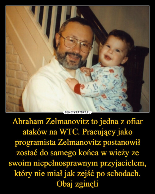 Abraham Zelmanovitz to jedna z ofiar ataków na WTC. Pracujący jako programista Zelmanovitz postanowił zostać do samego końca w wieży ze swoim niepełnosprawnym przyjacielem, który nie miał jak zejść po schodach. Obaj zginęli