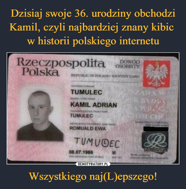 Dzisiaj swoje 36. urodziny obchodzi Kamil, czyli najbardziej znany kibic 
w historii polskiego internetu Wszystkiego naj(L)epszego!