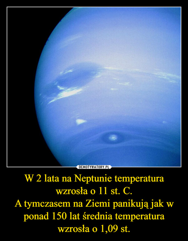 W 2 lata na Neptunie temperatura wzrosła o 11 st. C.A tymczasem na Ziemi panikują jak w ponad 150 lat średnia temperatura wzrosła o 1,09 st. –  