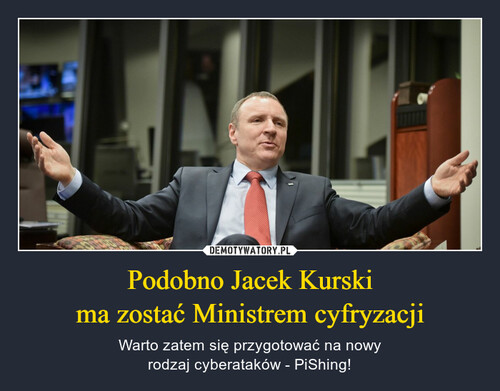 Podobno Jacek Kurski
ma zostać Ministrem cyfryzacji