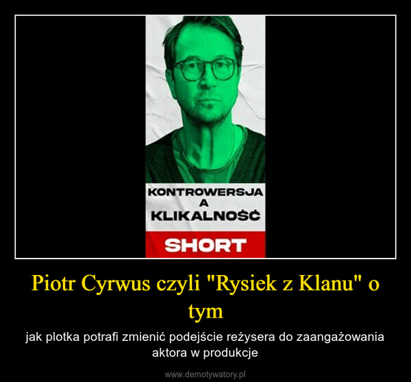 Piotr Cyrwus czyli "Rysiek z Klanu" o tym – jak plotka potrafi zmienić podejście reżysera do zaangażowania aktora w produkcje 