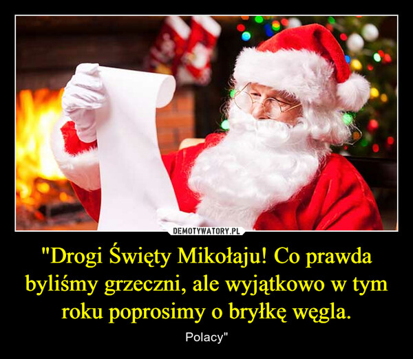 "Drogi Święty Mikołaju! Co prawda byliśmy grzeczni, ale wyjątkowo w tym roku poprosimy o bryłkę węgla. – Polacy" 