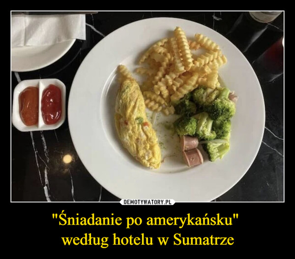 "Śniadanie po amerykańsku" według hotelu w Sumatrze –  
