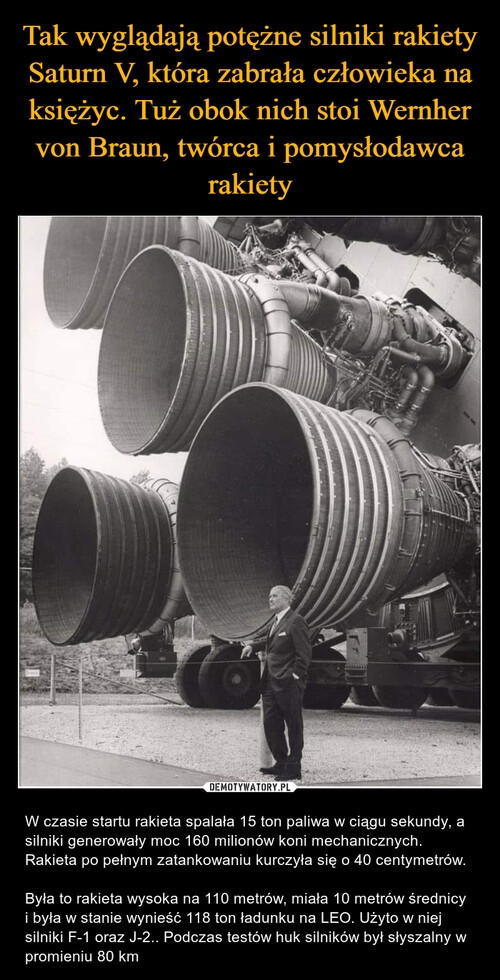 Tak wyglądają potężne silniki rakiety Saturn V, która zabrała człowieka na księżyc. Tuż obok nich stoi Wernher von Braun, twórca i pomysłodawca rakiety
