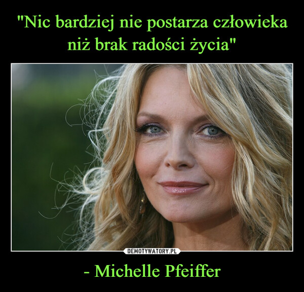 - Michelle Pfeiffer –  