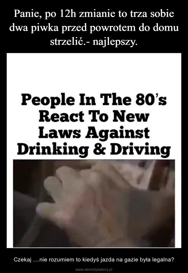  – Czekaj ....nie rozumiem to kiedyś jazda na gazie była legalna? People In The 80'sReact To NewLaws AgainstDrinking & DrivingAYECODE