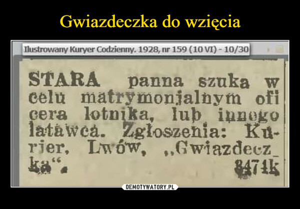  –  Ilustrowany Kuryer Codzienny. 1928, nr 159 (10 VI)- 10/30STARA panna szuka wmatrymonjalnym oficeluceralatawca.lotnika, lub innegoZgłoszenia: Ku-rier, Lwów, ,,Gwiazdeczka8471k