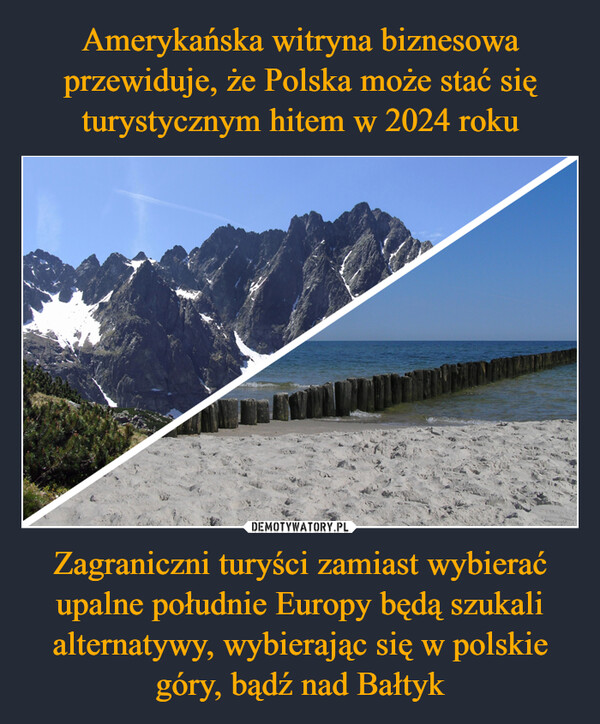 Amerykańska witryna biznesowa przewiduje, że Polska może stać się turystycznym hitem w 2024 roku Zagraniczni turyści zamiast wybierać upalne południe Europy będą szukali alternatywy, wybierając się w polskie góry, bądź nad Bałtyk
