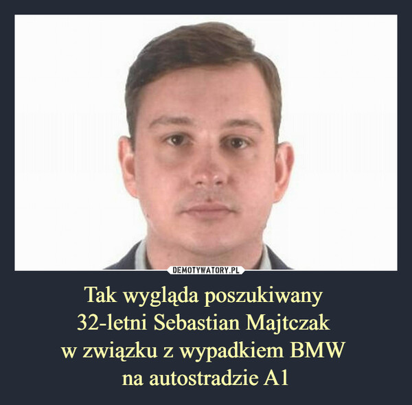 Tak wygląda poszukiwany 32-letni Sebastian Majtczak w związku z wypadkiem BMW na autostradzie A1 –  