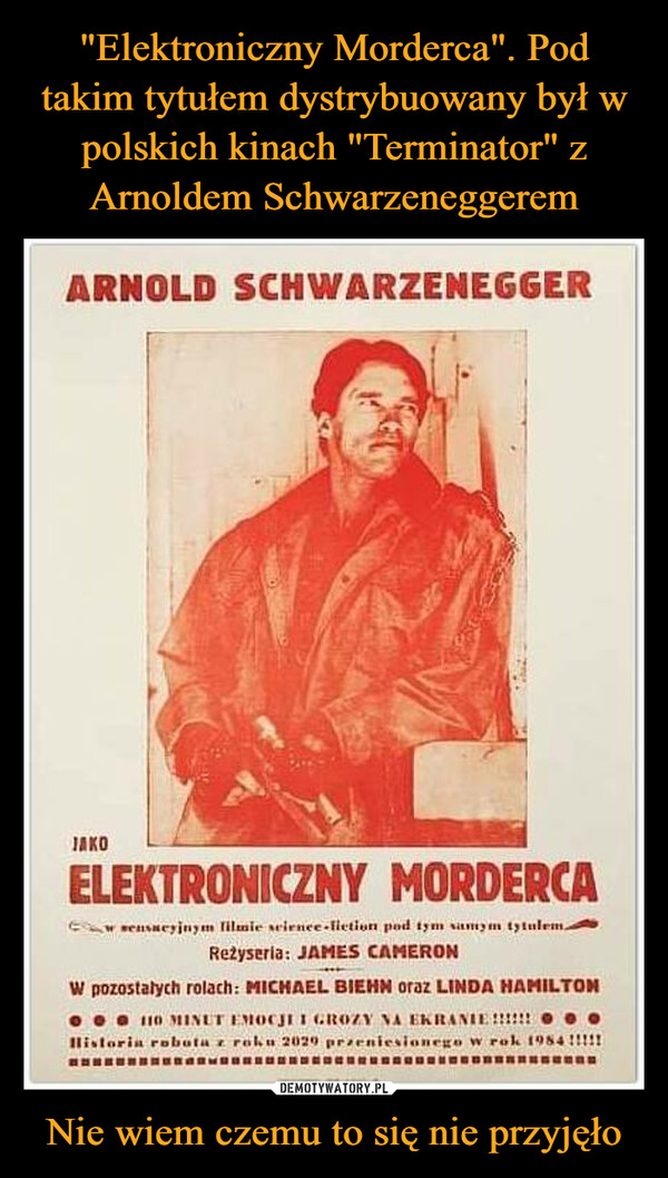 "Elektroniczny Morderca". Pod takim tytułem dystrybuowany był w polskich kinach "Terminator" z Arnoldem Schwarzeneggerem Nie wiem czemu to się nie przyjęło