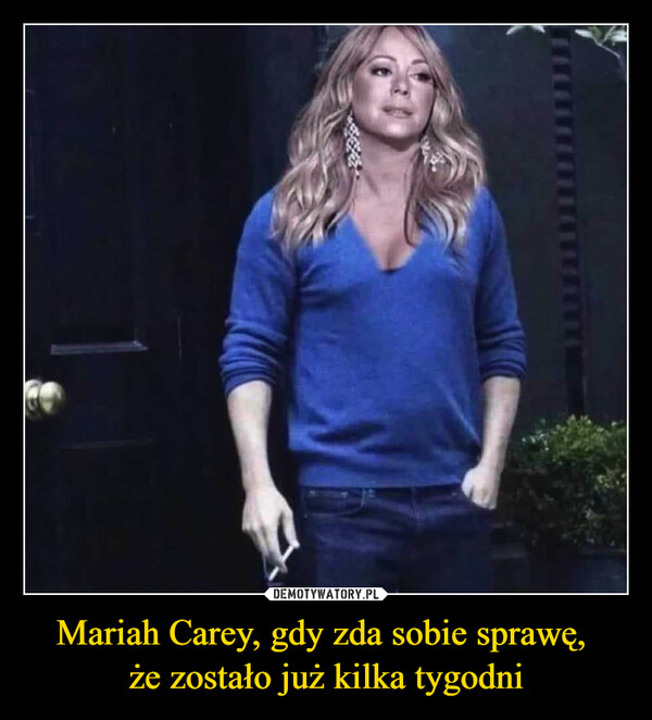 Mariah Carey, gdy zda sobie sprawę, że zostało już kilka tygodni –  