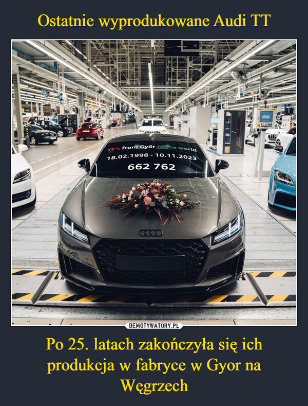 Ostatnie wyprodukowane Audi TT Po 25. latach zakończyła się ich produkcja w fabryce w Gyor na Węgrzech
