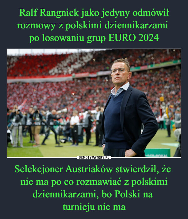 Selekcjoner Austriaków stwierdził, że nie ma po co rozmawiać z polskimi dziennikarzami, bo Polski na turnieju nie ma –  
