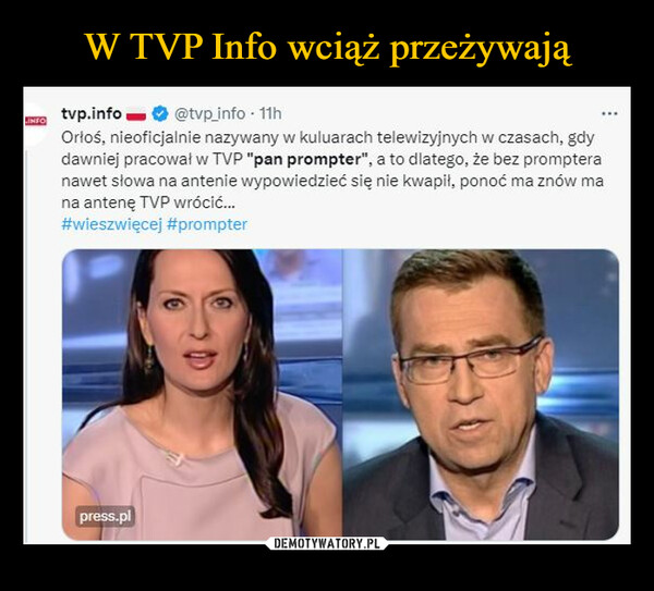  –  INFOtvp.info@tvp_info. 11hOrłoś, nieoficjalnie nazywany w kuluarach telewizyjnych w czasach, gdydawniej pracował w TVP "pan prompter", a to dlatego, że bez prompteranawet słowa na antenie wypowiedzieć się nie kwapił, ponoć ma znów mana antenę TVP wrócić...#wieszwięcej #prompterpress.pl
