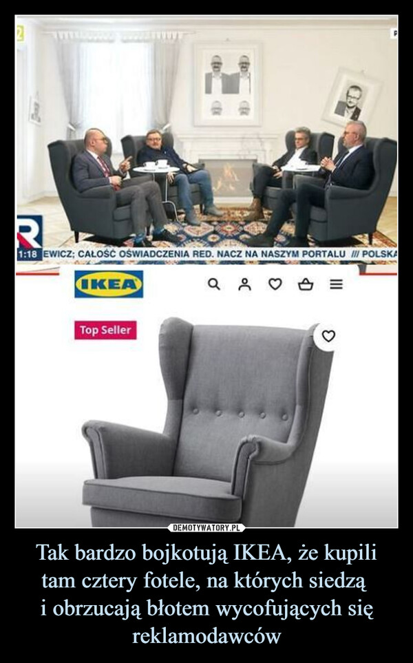 Tak bardzo bojkotują IKEA, że kupili tam cztery fotele, na których siedzą 
i obrzucają błotem wycofujących się reklamodawców