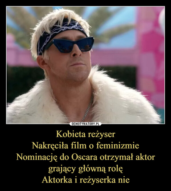 Kobieta reżyser
Nakręciła film o feminizmie
Nominację do Oscara otrzymał aktor grający główną rolę
Aktorka i reżyserka nie