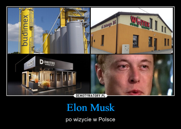 Elon Musk – po wizycie w Polsce budimexD DRUTEXENGINEERED FOR YOUul. Batorego 251OWOCE WARZYWA3