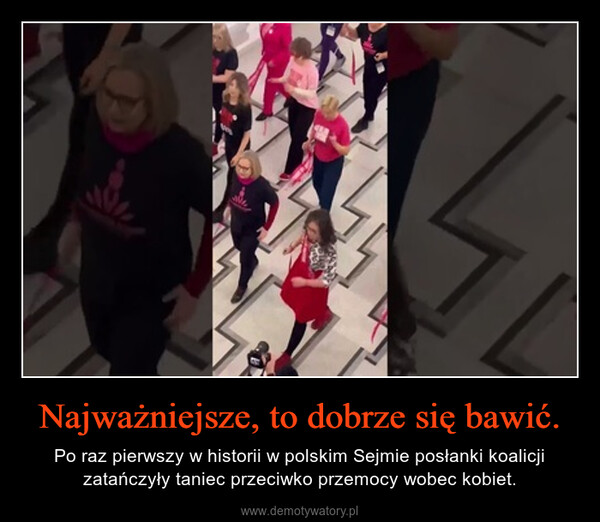Najważniejsze, to dobrze się bawić. – Po raz pierwszy w historii w polskim Sejmie posłanki koalicji zatańczyły taniec przeciwko przemocy wobec kobiet. 