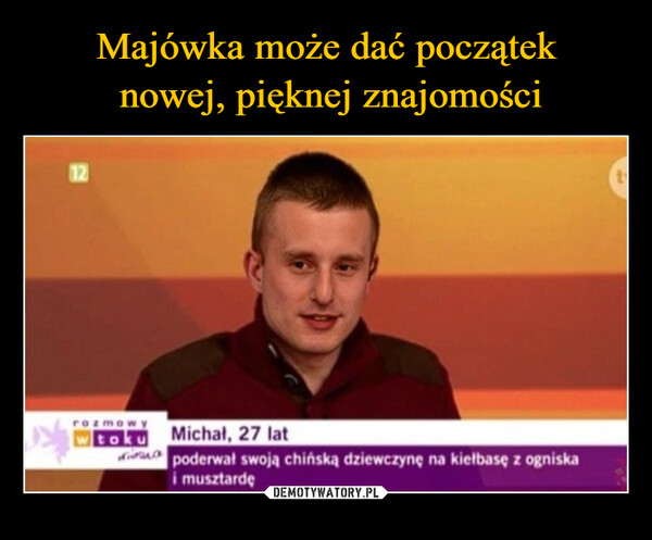  –  12rozmowytoku Michał, 27 latpoderwał swoją chińską dziewczynę na kiełbasę z ogniskai musztardę